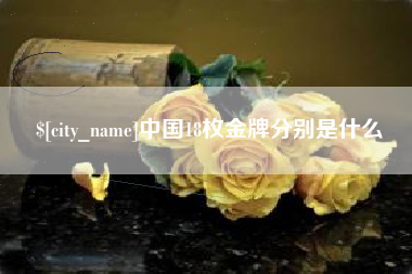 马鞍山中国18枚金牌分别是什么