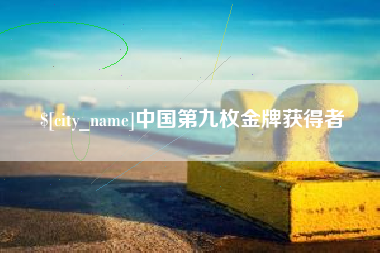 马鞍山中国第九枚金牌获得者