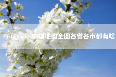 马鞍山中国地图全图各省各市都有啥