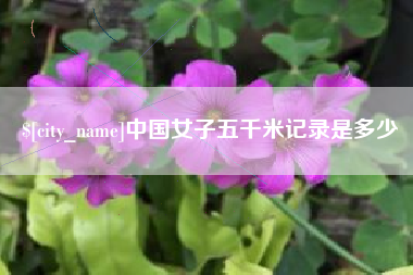 马鞍山中国女子五千米记录是多少