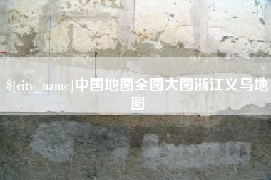 马鞍山中国地图全图大图浙江义乌地图