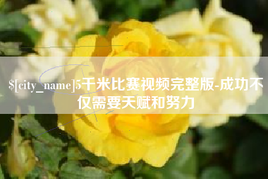 马鞍山5千米比赛视频完整版-成功不仅需要天赋和努力