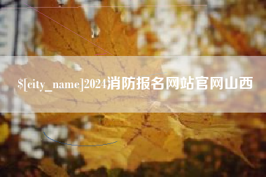 马鞍山2024消防报名网站官网山西