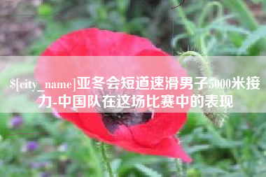 马鞍山亚冬会短道速滑男子5000米接力-中国队在这场比赛中的表现