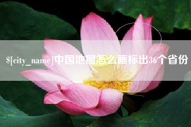 马鞍山中国地图怎么画标出36个省份