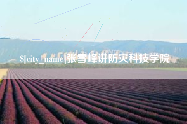 马鞍山张雪峰讲防灾科技学院