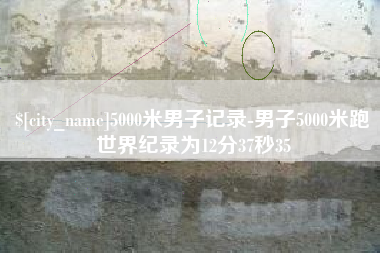 马鞍山5000米男子记录-男子5000米跑世界纪录为12分37秒35