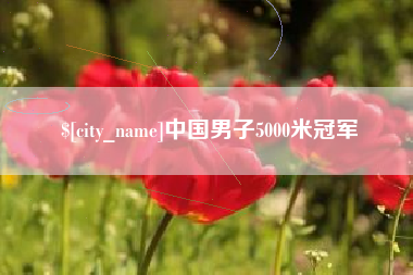 马鞍山中国男子5000米冠军