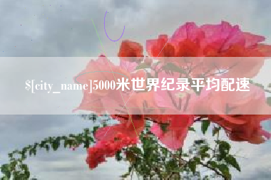 马鞍山5000米世界纪录平均配速
