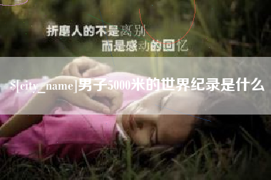 马鞍山男子5000米的世界纪录是什么