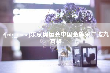 马鞍山东京奥运会中国金牌第二波九宫格
