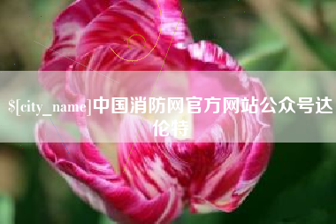 马鞍山中国消防网官方网站公众号达伦特