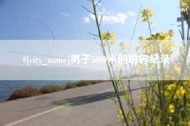 马鞍山男子5000米的世界纪录